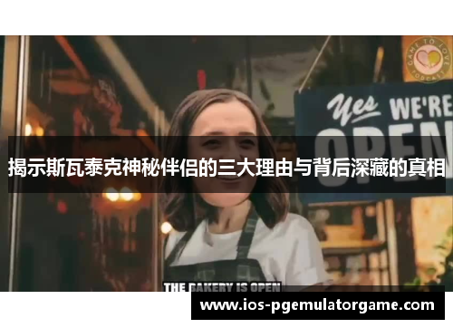 揭示斯瓦泰克神秘伴侣的三大理由与背后深藏的真相